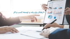 رشد و توسعه کسب و کار با 6 روش حرفه ای
